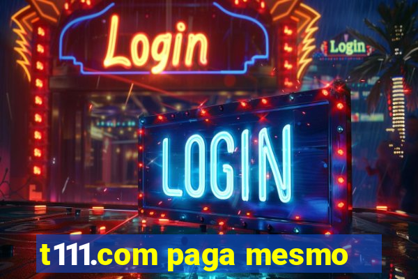 t111.com paga mesmo